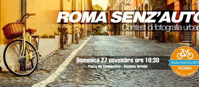 Domenica 27/11/16 Piazza dei Cinquecento “Roma senz’auto” contest di fotografia urbana organizzato dall’Associazione Salvaciclisti