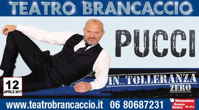 12 aprile 2017 Pucci “In…tolleraza zero” al Teatro Brancaccio
