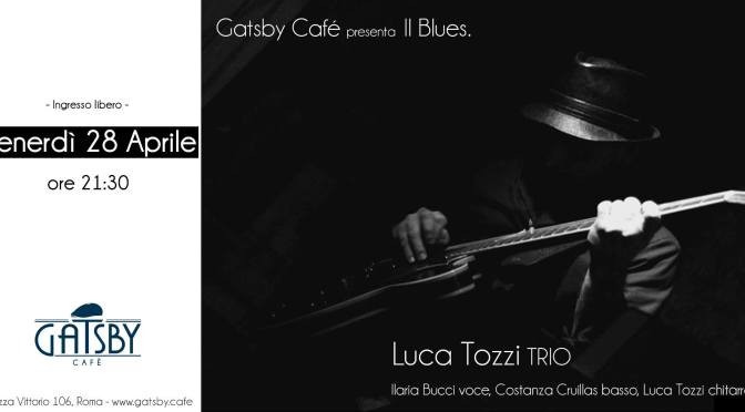 28 aprile 2017 Luca Tozzi Trio – Blues, Soul and Funk al Gatsby Cafè