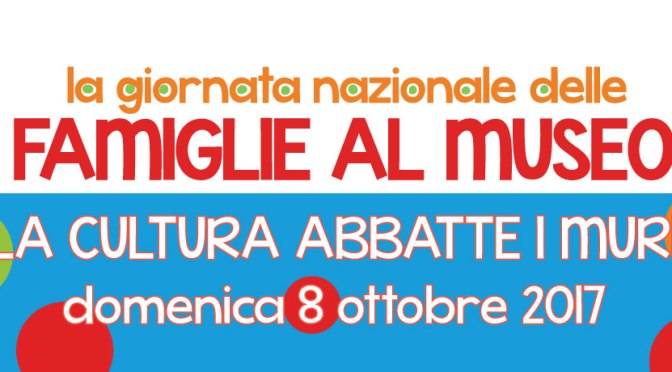 8 ottobre 2017 Giornata Nazionale delle Famiglie al Museo