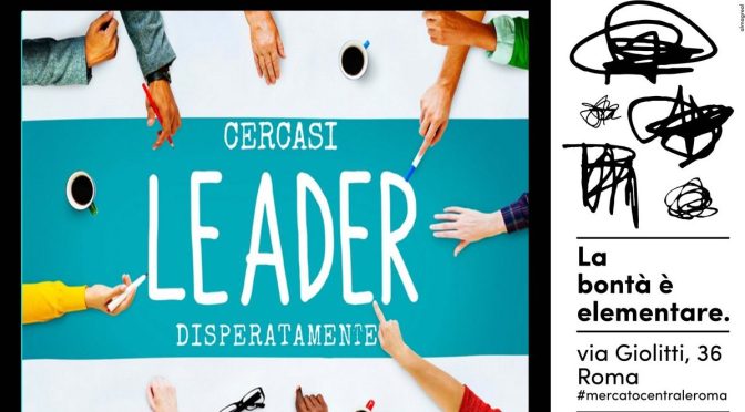 28 novembre 2017 “Cercasi Leader disperatamente” al Mercato Centrale Roma