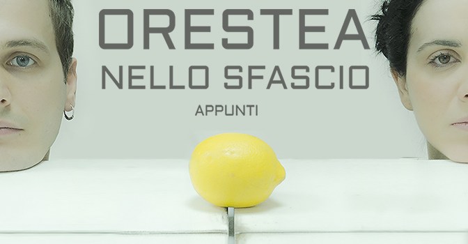 15 – 18 marzo 2018 “APPUNTI ORESTEA NELLO SFASCIO” al Teatro Brancaccino
