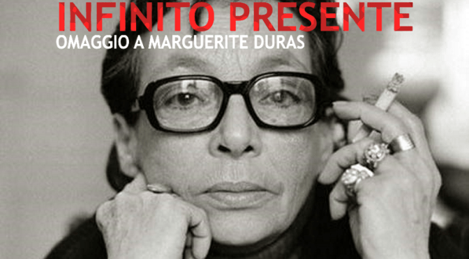 28 maggio 2018 “”INFINITO PRESENTE” – OMAGGIO A MARGUERITE DURAS” all’Apollo 11