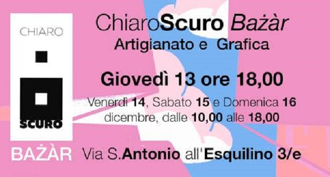 13 – 16 dicembre 2018 “ChiaroScuro Bazar” artigianato e grafica presso la Galleria ChiaroScuro