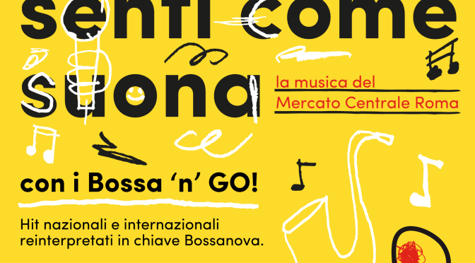 5 marzo 2019 per “Senti come suona” “Bossa ‘n’ GO” al Mercato Centrale