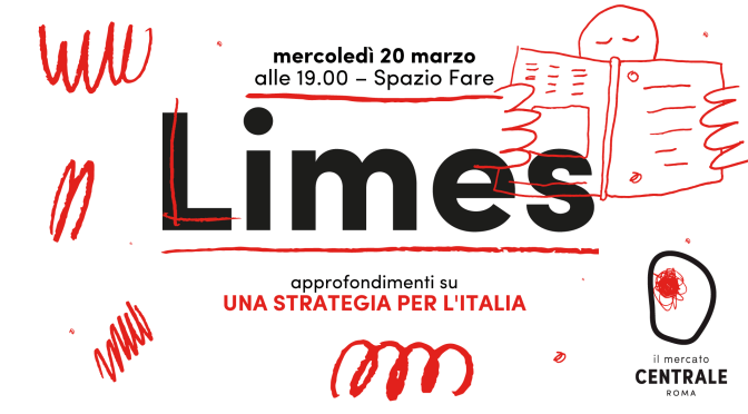 20 marzo 2019 Presentazione del nuovo numero di Limes “Una strategia per l’Italia” al Mercato Centrale
