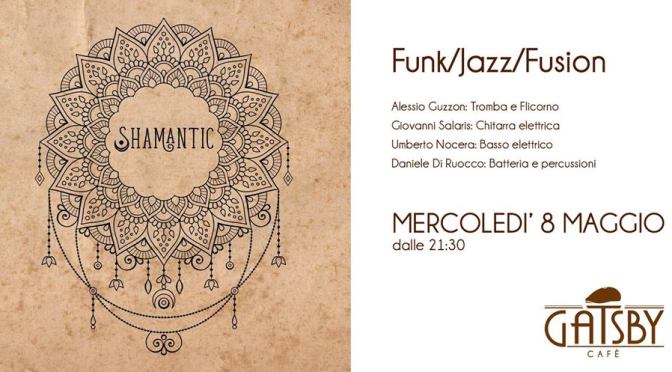 8 maggio 2019 “Shamantic – Funk/Jazz/Fusion” al Gatsby Cafè