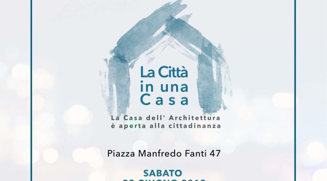22 giugno 2019 “La Città in una Casa” alla Casa dell’Architettura