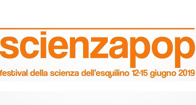 12 – 15 giugno 2019 “ScienzaPop – Festival della Scienza all’Esquilino” alla Scuola Di Donato