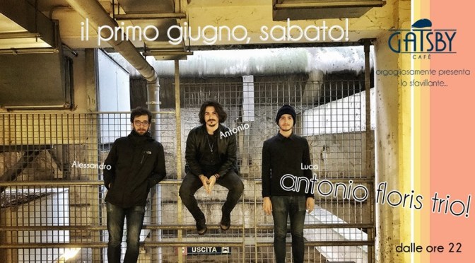 1 giugno 2019 “Antonio Floris Trio – Standard Jazz and late night Jam Session!” al Gatsby Cafè