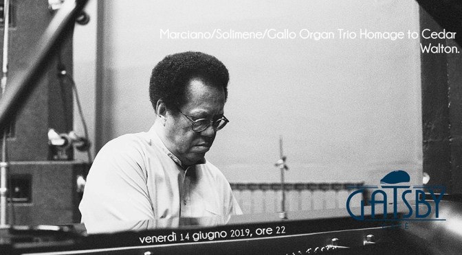 14 giugno 2019 “Marciano/Solimene/Gallo Organ Trio Homage to Cedar Walton” al Gatsby Cafè
