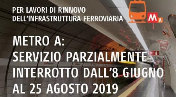 Metro A, al via il rinnovo delle infrastrutture: servizio parzialmente ridotto dall’8 giugno al 25 agosto 2019