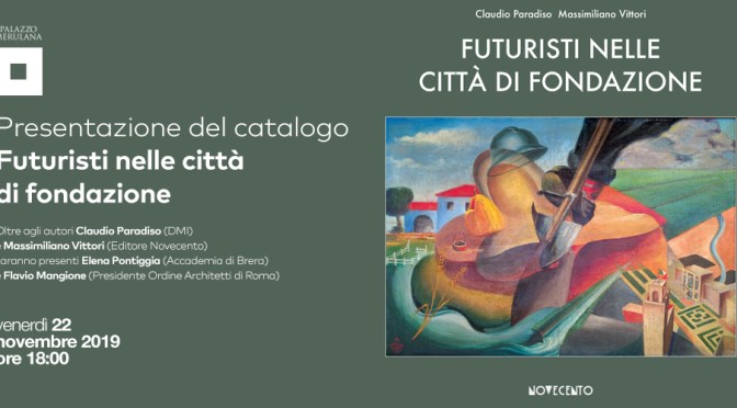 22 novembre 2019 Presentazione del catalogo “Futuristi nelle città di fondazione” al Palazzo Merulana