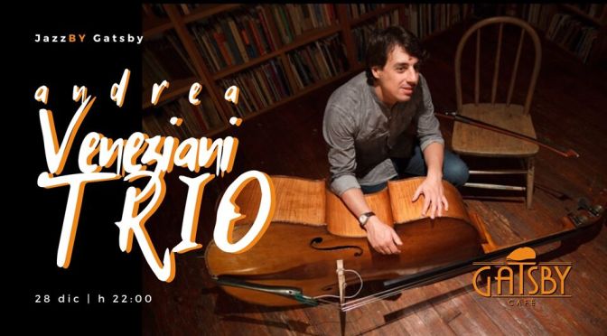 28 dicembre 2019 “Jazz by Gatsby – Andrea Veneziani Trio” al Gatsby Cafè