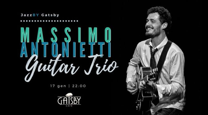 17 gennaio 2020 “Jazz by Gatsby: Massimo Antonietti Guitar Trio” al Gatsby Cafè