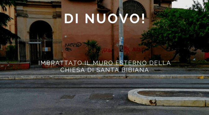 I vandali di nuovo in azione sul muro esterno della chiesa di Santa Bibiana