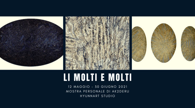 12 maggio – 30 giugno 2021 “li molti e molti” mostra d’arte personale di Ak2deru al HyunnArt Studio