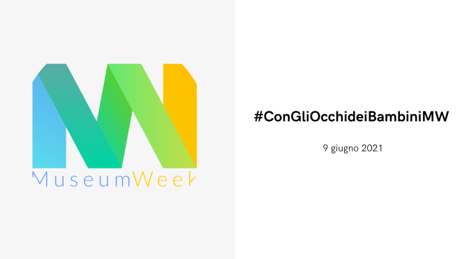 9 giugno 2021 #MuseumWeek #ConGliOcchideiBambiniMW