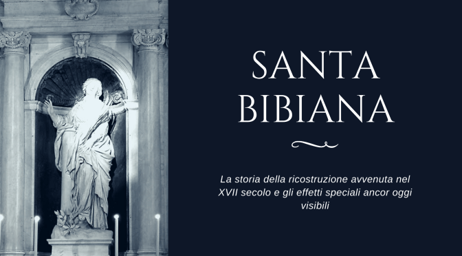 La chiesa di Santa Bibiana: gli effetti speciali ancor oggi visibili e la storia della sua ricostruzione nel XVII secolo