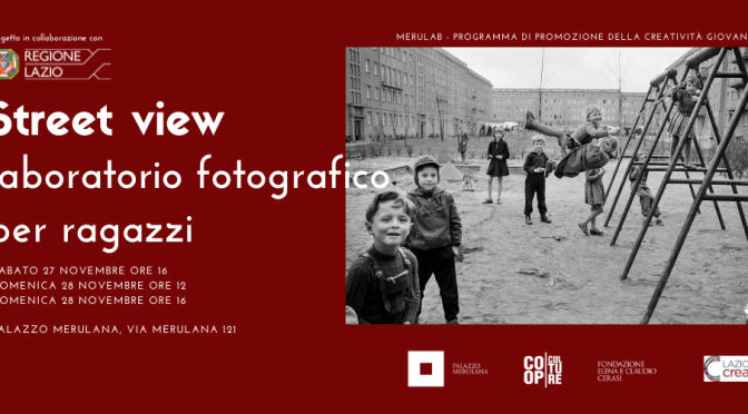 27-28 NOVEMBRE 2021 “Street View Merulab” laboratorio fotografico per ragazzi al Palazzo Merulana