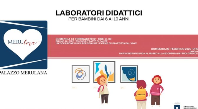 13 E 20 FEBBRAIO 2022 “#Merulove – Laboratori a tema – laboratori didattici per bambini dai 6 ai 10 anni” al Palazzo Merulana