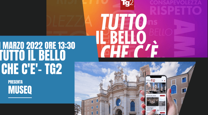 31 marzo 2022 ore 13:30 Museq a “TG2 – Tutto il bello che c’è”