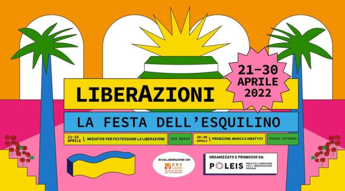 “Liberazioni – la Festa dell’Esquilino” Il programma fino al 30 aprile 2022