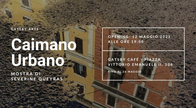 12 – 26 maggio 2022 “Caimano Urbano” mostra di Severine Queyras al Gatsby Cafè