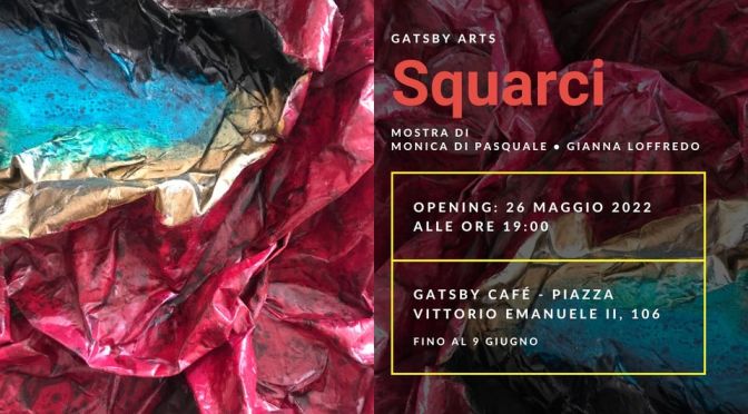 26 maggio – 9 giugno 2022 “Squarci” di Monica Di Pasquale e Gianna Loffredo al Gatsby Cafè