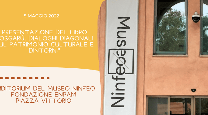 5 maggio 2022 Presentazione del libro “Posgarù. Dialoghi diagonali sul patrimonio culturale e dintorni” all’Auditorium del Museo Ninfeo