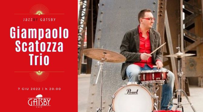 7 giugno 2022 “Gianpaolo Scatozza Trio” al Gatsby Cafè
