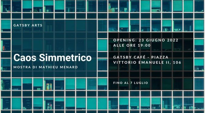 23 giugno – 7 luglio 2022 “Caos simmetrico” mostra di Mathieu Menard al Gatsby Cafè