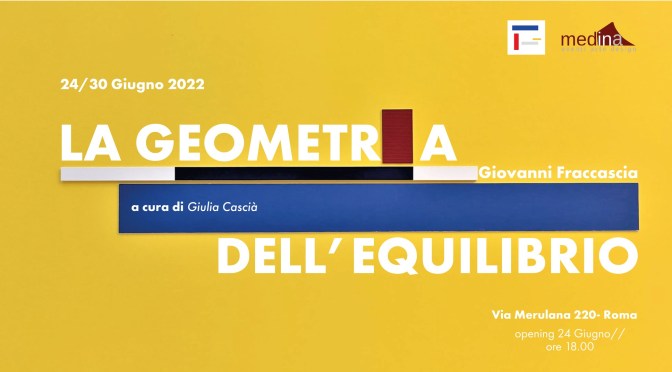 24 – 30 giugno 2022 “Giovanni Fraccascia, la geometria dell’equilibrio” mostra personale al Medina Art Gallery