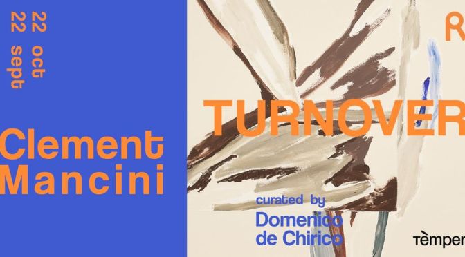 22/09 – 22/10/22 “Turnover by Clement Mancini | Opening Exhibition” al Contemporary Cluster – Piazza Vittorio