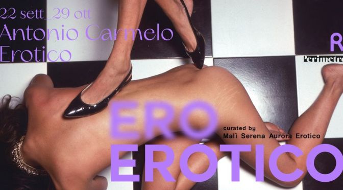 22/09 – 29/10/22 “Ero Erotico” al Contemporary Cluster – Palazzo Brancaccio
