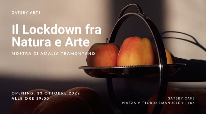 Dal 13/10/22 “Il Lockdown fra Natura e Arte – Mostra di Amalia Tramontano” al Gatsby Cafè