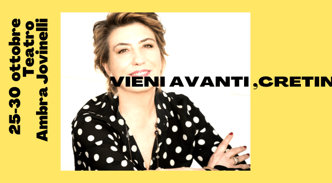 Dal 25/10 al 30/10 “Vieni avanti, cretina” al Teatro Ambra Jovinelli