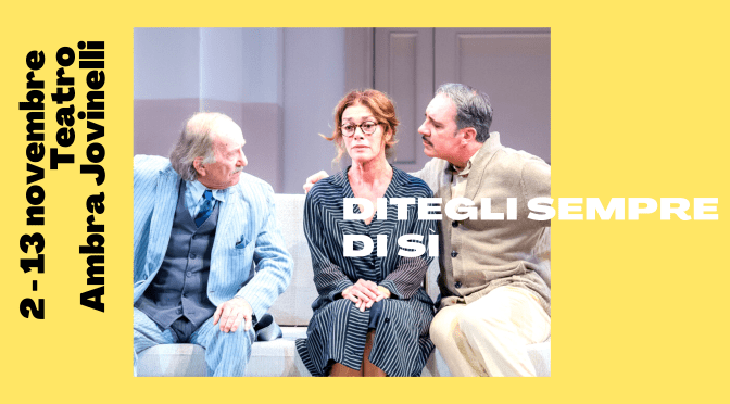Dal 2/11 al 13/11/22 “Ditegli sempre di sì” al Teatro Ambra Jovinelli