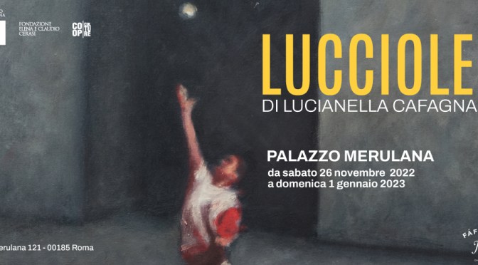 Dal 26/11/22 al 01/01/23 “Lucciole” Mostra di Lucianella Cafagna al Palazzo Merulana