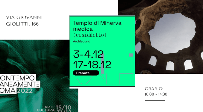 3 – 4/12 e 17-18/12/22 Installazione sonora  “RmX” al cd. Tempio di Minerva Medica. Prenotazione obbligatoria