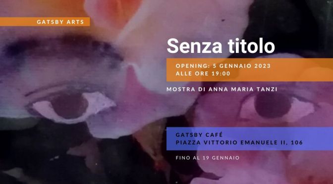 Dal 5 al 19/01/23 “Senza titolo” Mostra di Anna Maria Tanzi al Gatsby Cafè