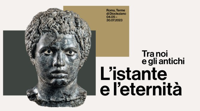 Dal 4/5 al 30/7/2023 “L’istante e l’eternità. Tra noi e gli antichi.” al Museo Nazionale Romano Terme di Diocleziano
