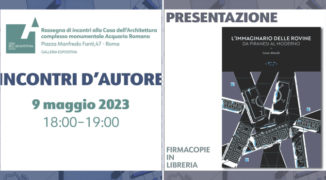 9/5/23 Presentazione del libro “L’immaginario delle rovine. Da Piranesi al moderno” all’Acquario Romano – Casa dellìArchitettura