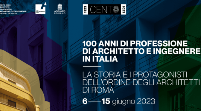 Dal 6 al 15/6/23 “100 anni di professione di architetto e ingegnere in Italia” all’Acquario Romano – Casa dell’Architettura