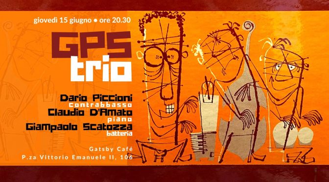 15/6/23 “GPS Trio: D’Amato, Piccioni, Scatozza” al Gatsby Cafè