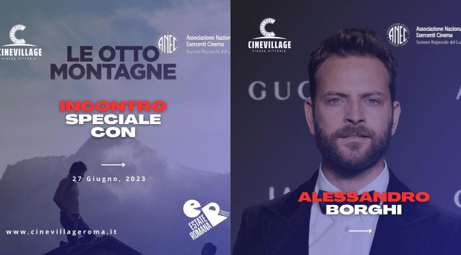 27/6/23 Incontro con Alessandro Borghi al CineVillage Piazza Vittorio. A seguire il film “Le Otto Montagne”