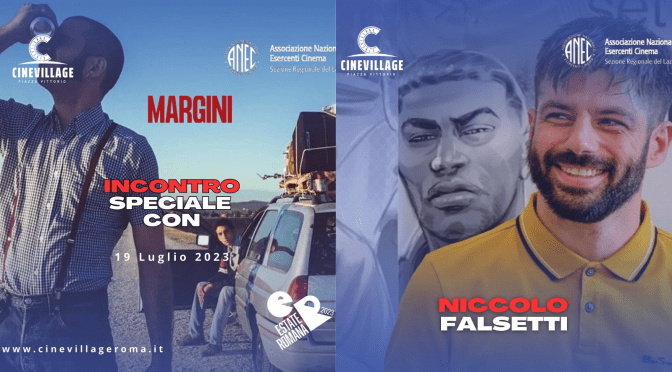 19/7/23 Incontro con Niccolò Falsetti al CineVillage Piazza Vittorio. A seguire il film “Margini”
