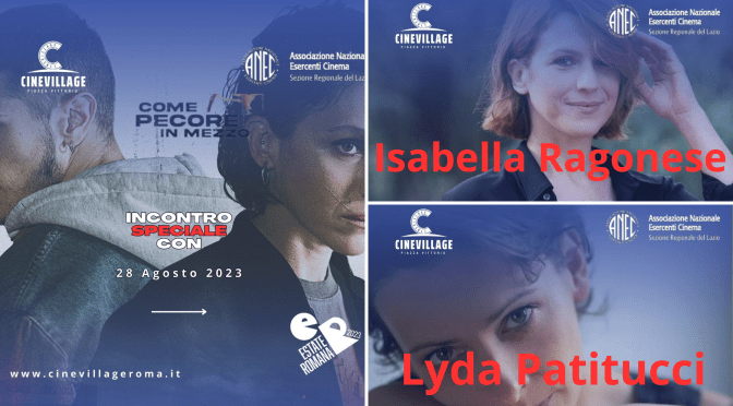 28/8/23 Incontro con Isabella Ragonese e Lyda Patitucci al CineVillage Piazza Vittorio. A seguire il film “Come pecore in mezzo ai lupi”