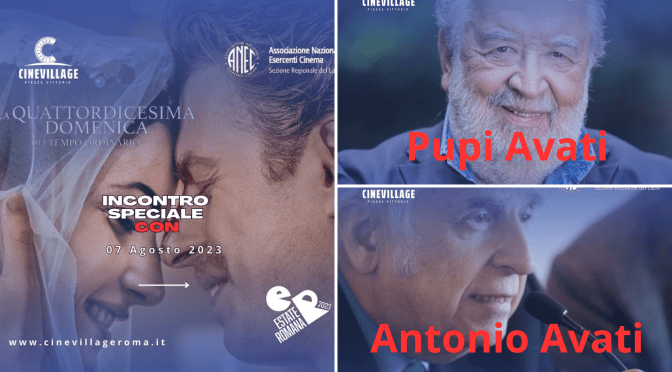 7/8/23 Incontro con Pupi e Antonio Avati al CineVillage Piazza Vittorio. A seguire il film “La quattordicesima domenica del tempo ordinario”