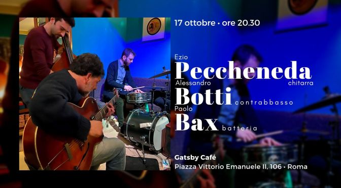 17/10/23 “Ezio Peccheneda Trio: Peccheneda, Botti, Bax” al Gatsby Cafè